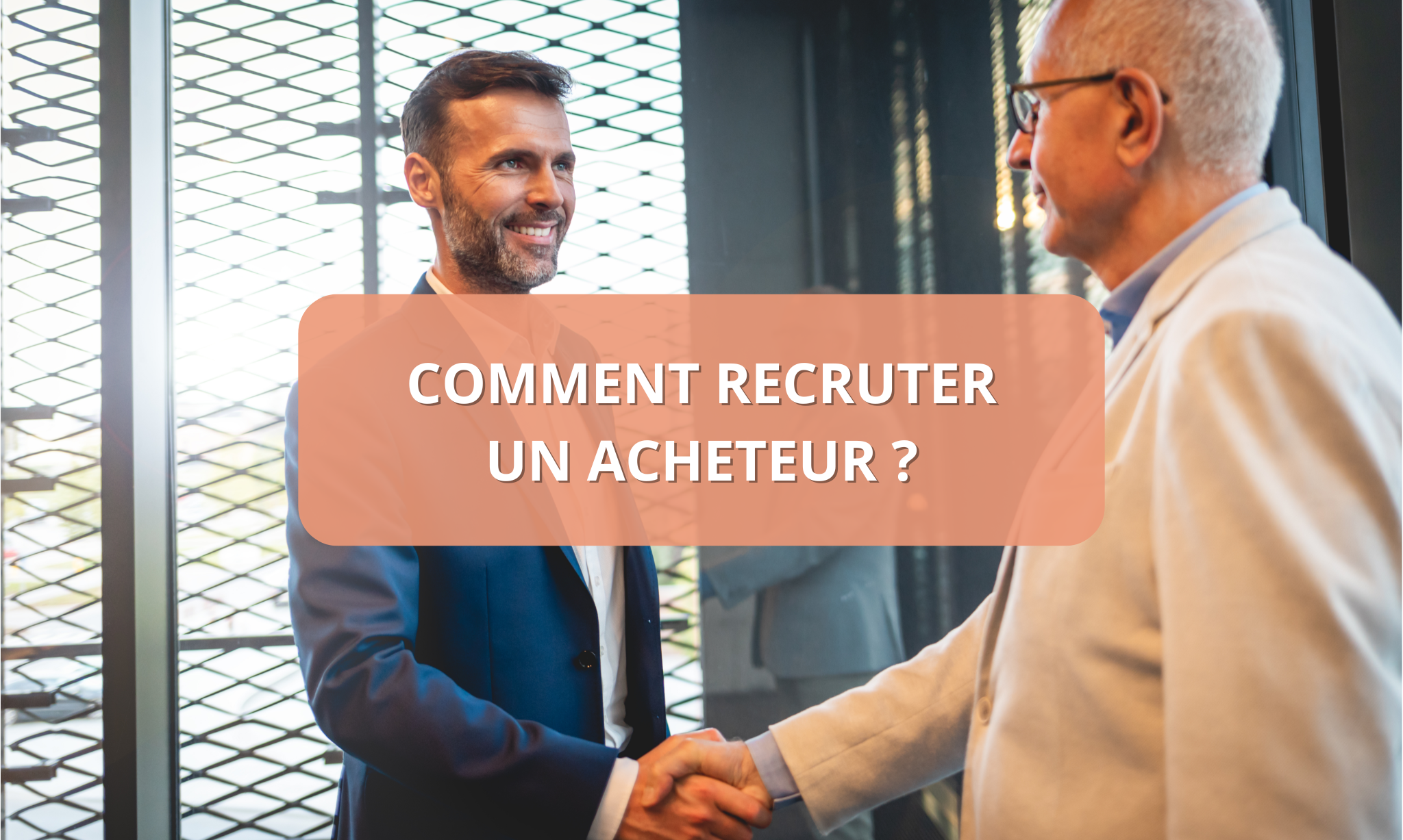 Deux hommes en costume se serrent la main dans un environnement professionnel. Un texte en surimpression indique : 'COMMENT RECRUTER UN ACHETEUR ?'.